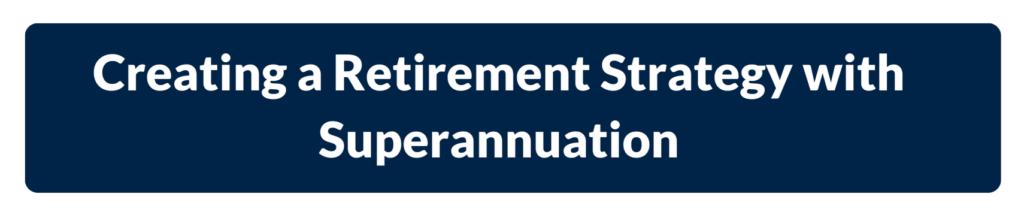 Creating a Retirement Strategy with Superannuation
